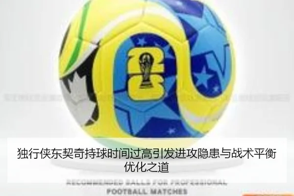 独行侠东契奇持球时间过高引发进攻隐患与战术平衡优化之道