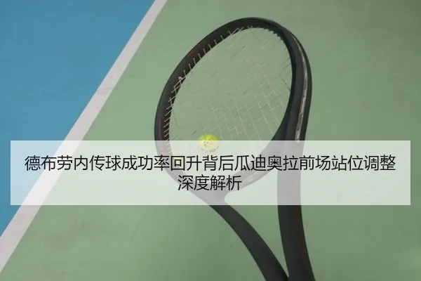 德布劳内传球成功率回升背后瓜迪奥拉前场站位调整深度解析