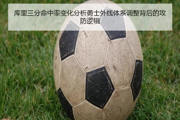 库里三分命中率变化分析勇士外线体系调整背后的攻防逻辑